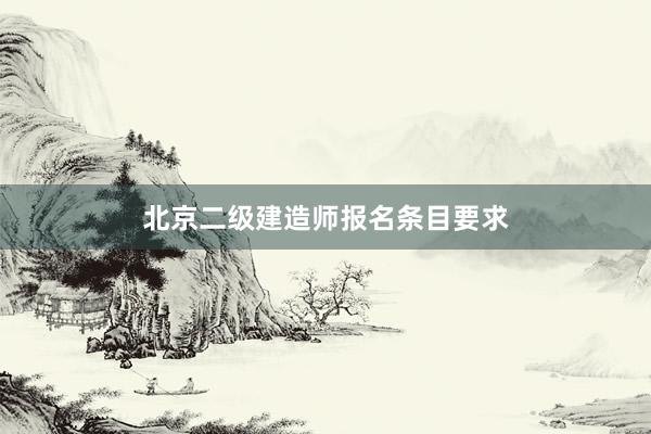 北京二级建造师报名条目要求