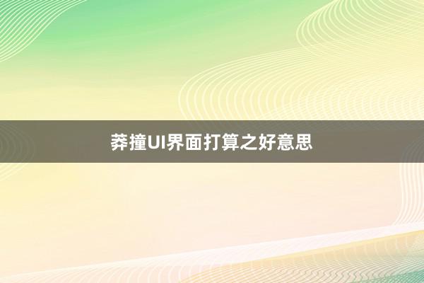 莽撞UI界面打算之好意思